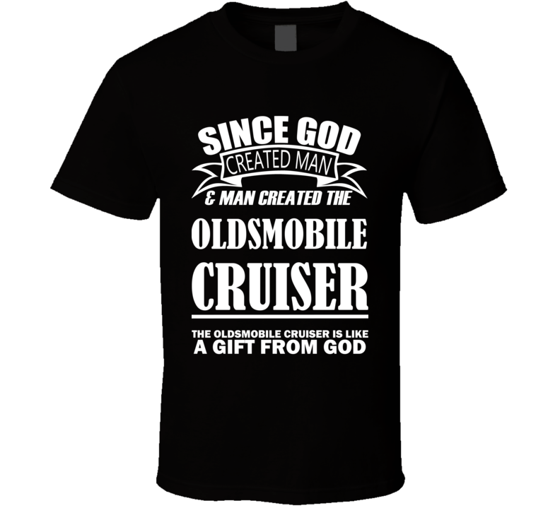 God Created Man And The Oldsmobile Cruiser Is A Gift T Shirt
