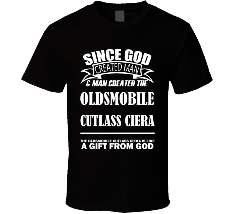 God Created Man And The Oldsmobile Cutlass Ciera Is A Gift T Shirt God Created Man And The Oldsmobile Cutlass Ciera Is A Gift T Shirt