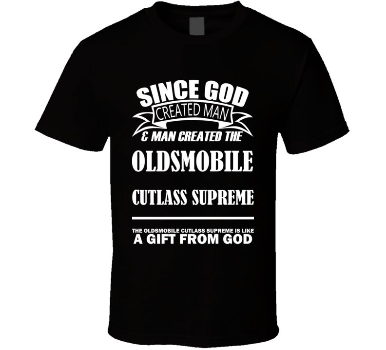 God Created Man And The Oldsmobile Cutlass Supreme Is A Gift T Shirt God Created Man And The Oldsmobile Cutlass Supreme Is A Gift T Shirt
