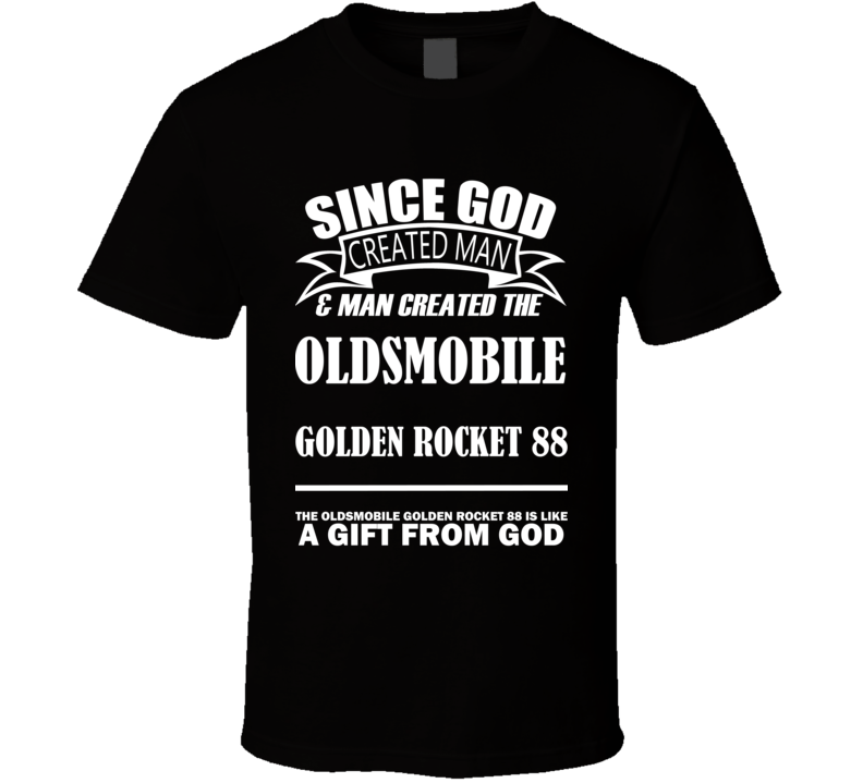 God Created Man And The Oldsmobile Golden Rocket 88 Is A Gift T Shirt God Created Man And The Oldsmobile Golden Rocket 88 Is A Gift T Shirt