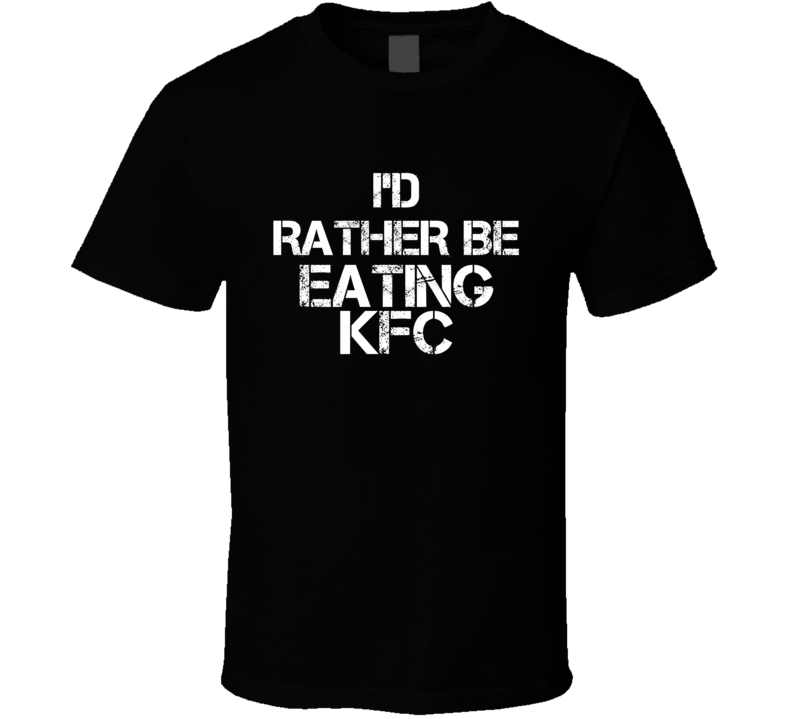 I'd Rather Be Eating KFC T Shirt