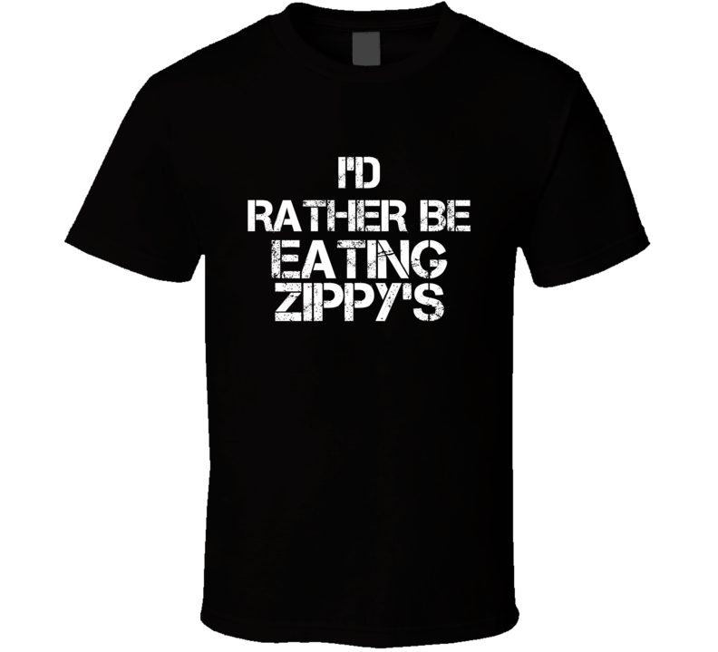I'd Rather Be Eating Zippy's T Shirt