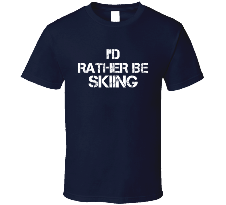 I'd Rather Be Skiing  T Shirt
