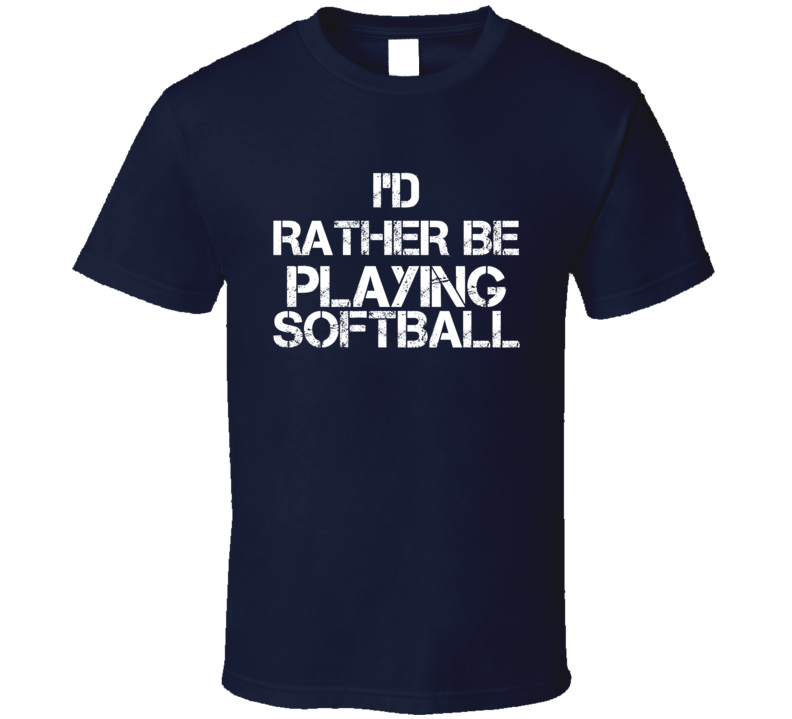 I'd Rather Be Playing Softball T Shirt