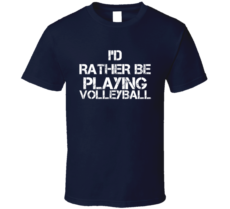 I'd Rather Be Playing Volleyball T Shirt