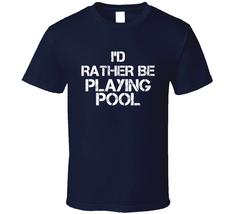 I'd Rather Be Playing Pool T Shirt