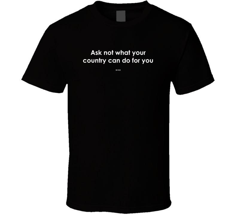 Ask not what your country can do for you ... CBS Evening News TV Show Quote T Shirt