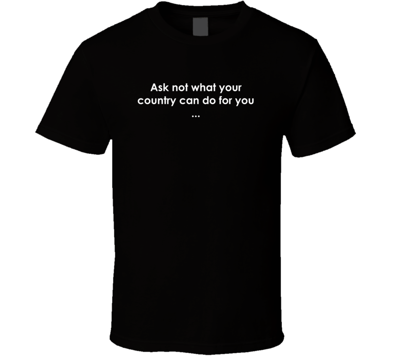 Ask not what your country can do for you ... CBS Evening News TV Show Quote T Shirt Ask not what your country can do for you ... CBS Evening News TV Show Quote T Shirt