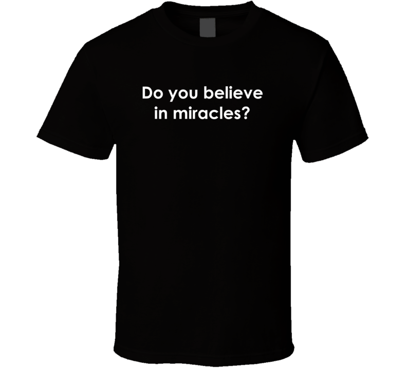 Do you believe in miracles? Boston Legal TV Show Quote T Shirt Do you believe in miracles? Boston Legal TV Show Quote T Shirt