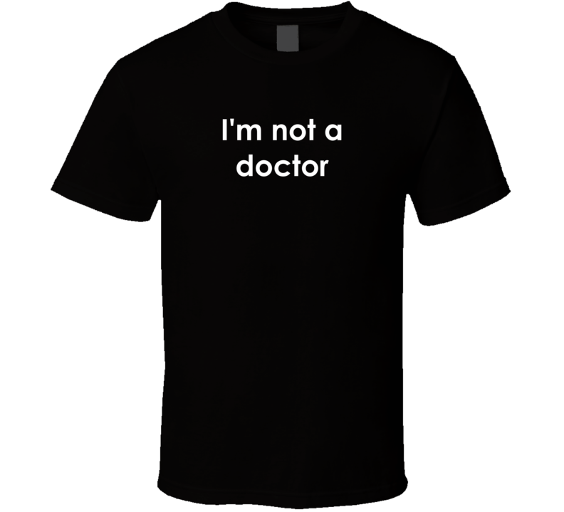 I'm not a doctor but I play one on TV TV Show Quote T Shirt I'm not a doctor but I play one on TV TV Show Quote T Shirt