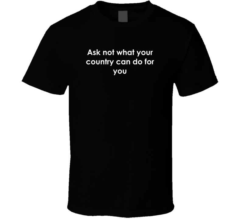 Ask not what your country can do for you CBS Evening News TV Show Quote T Shirt Ask not what your country can do for you CBS Evening News TV Show Quote T Shirt