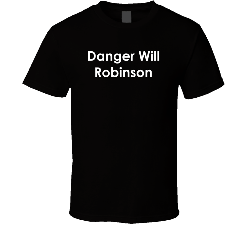 Danger Will Robinson Lost in Space TV Show Quote T Shirt Danger Will Robinson Lost in Space TV Show Quote T Shirt