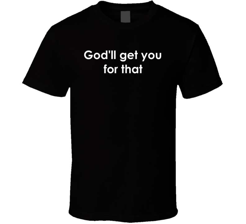 God'll get you for that Maude TV Show Quote T Shirt God'll get you for that Maude TV Show Quote T Shirt