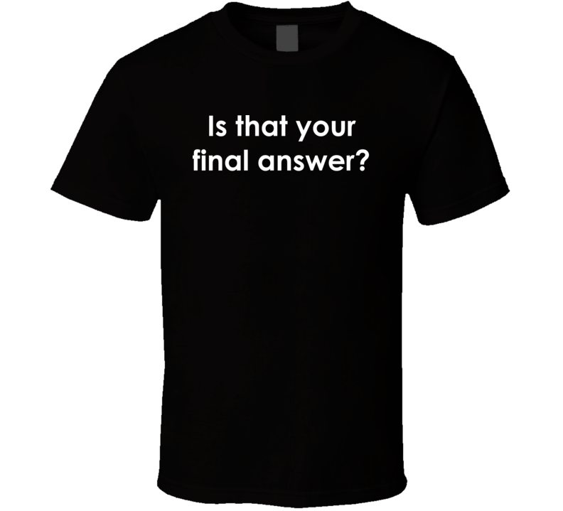 Is that your final answer? Who Wants to Be a Millionaire TV Show Quote T Shirt