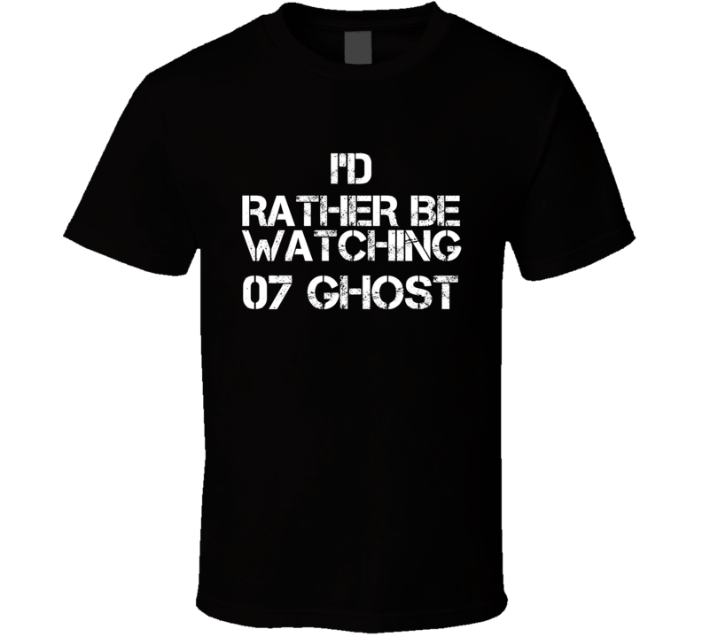 I'd Rather Be Watching 07 Ghost