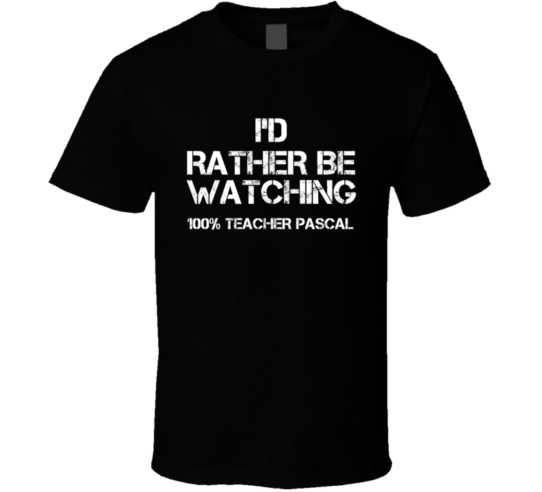 I'd Rather Be Watching 100% Teacher Pascal