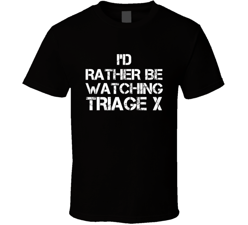 I'd Rather Be Watching Triage X I'd Rather Be Watching Triage X