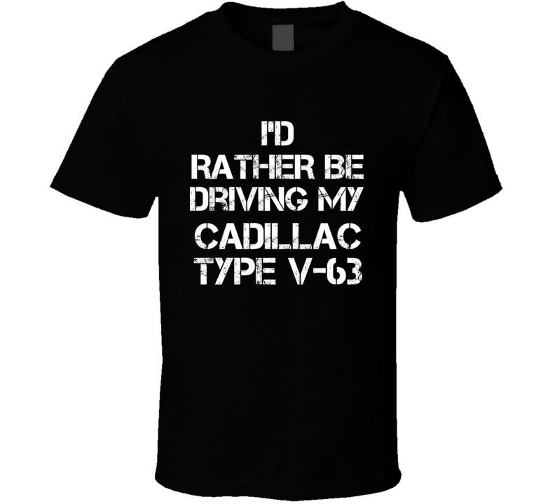 I'd Rather Be Driving My Cadillac Type V-63 Car T Shirt