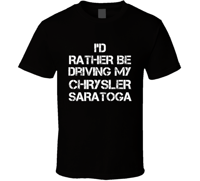 I'd Rather Be Driving My Chrysler  Saratoga Car T Shirt