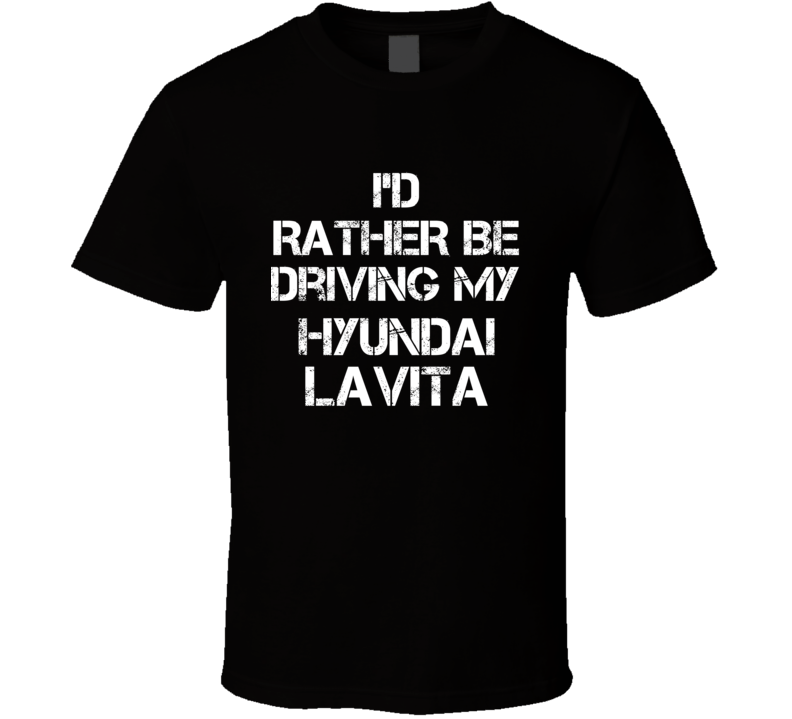 I'd Rather Be Driving My Hyundai  Lavita Car T Shirt