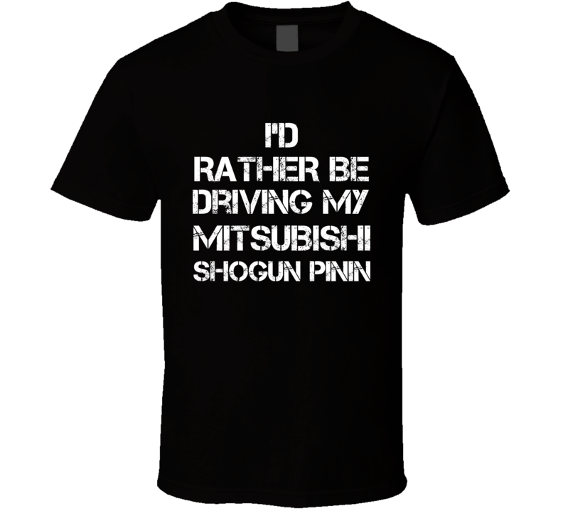 I'd Rather Be Driving My Mitsubishi  Shogun Pinin Car T Shirt