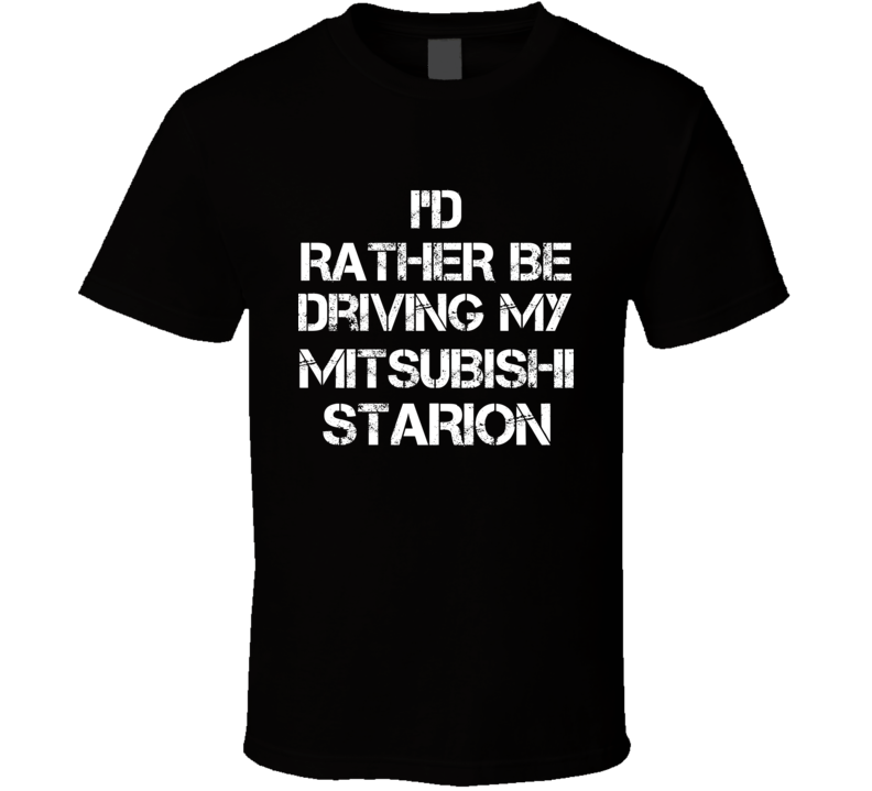 I'd Rather Be Driving My Mitsubishi Starion Car T Shirt I'd Rather Be Driving My Mitsubishi Starion Car T Shirt