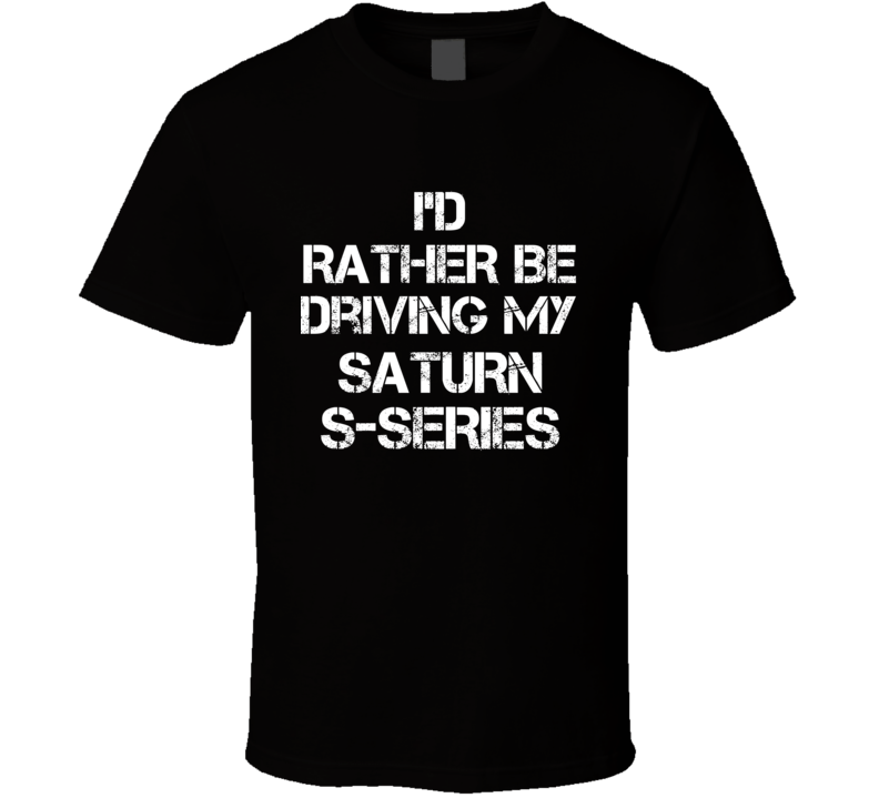 I'd Rather Be Driving My Saturn  S-Series Car T Shirt