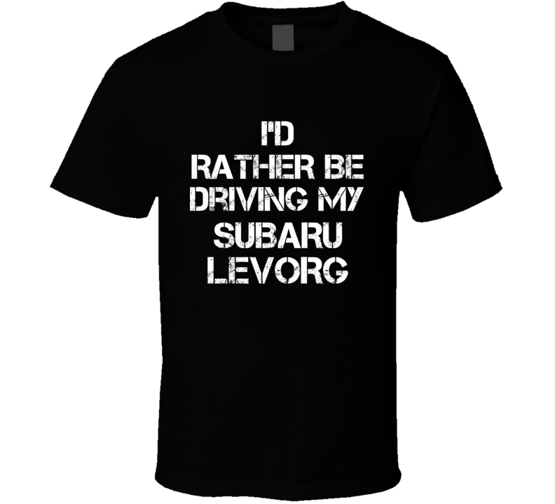 I'd Rather Be Driving My Subaru Levorg Car T Shirt I'd Rather Be Driving My Subaru Levorg Car T Shirt