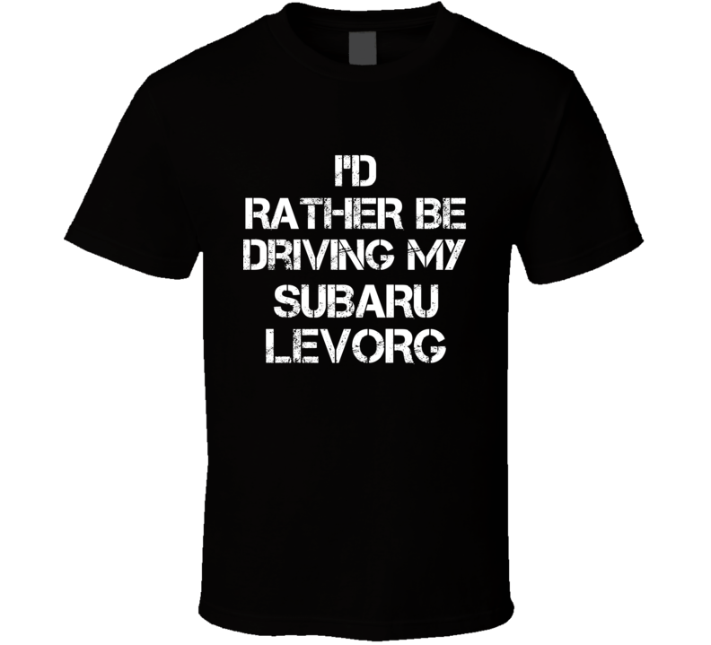 I'd Rather Be Driving My Subaru  Levorg Car T Shirt