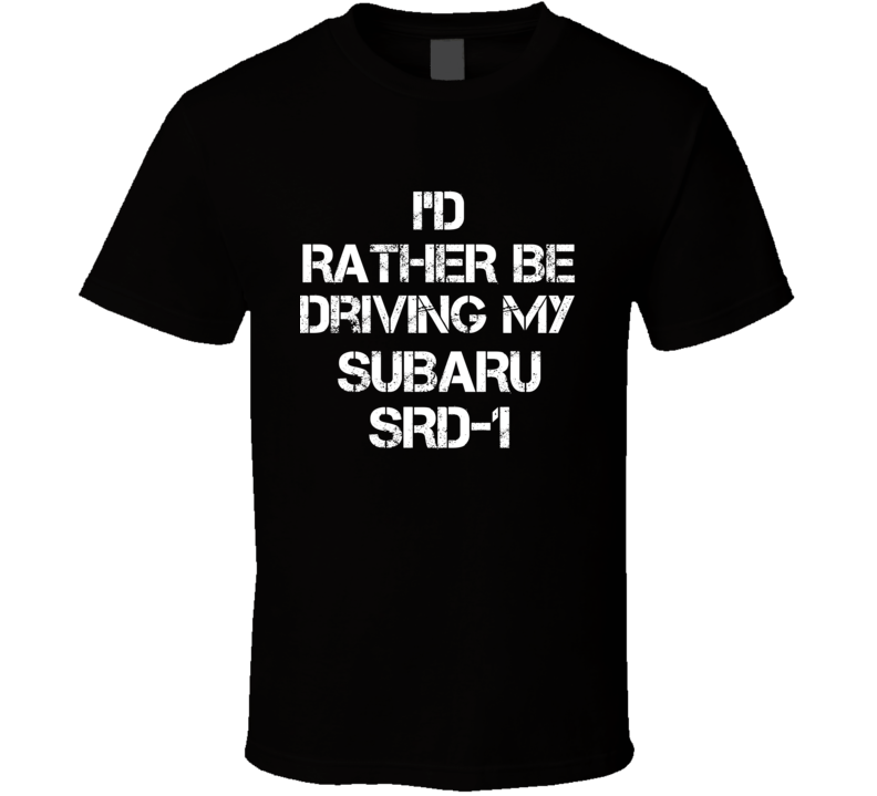 I'd Rather Be Driving My Subaru  SRD-1 Car T Shirt