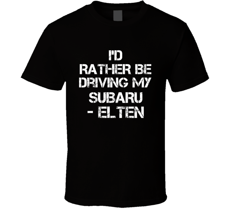 I'd Rather Be Driving My Subaru - Elten Car T Shirt I'd Rather Be Driving My Subaru - Elten Car T Shirt