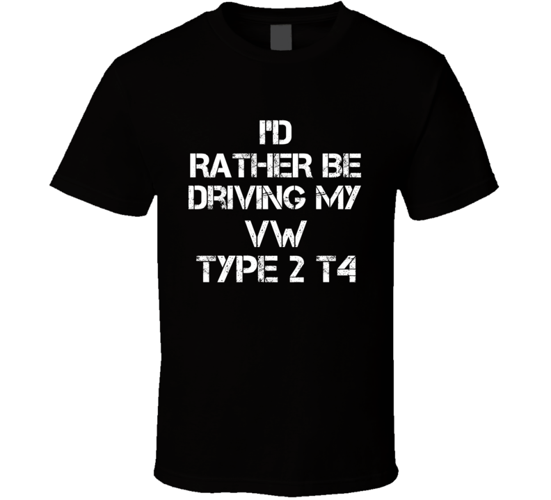 I'd Rather Be Driving My VW  Type 2 T4 Car T Shirt