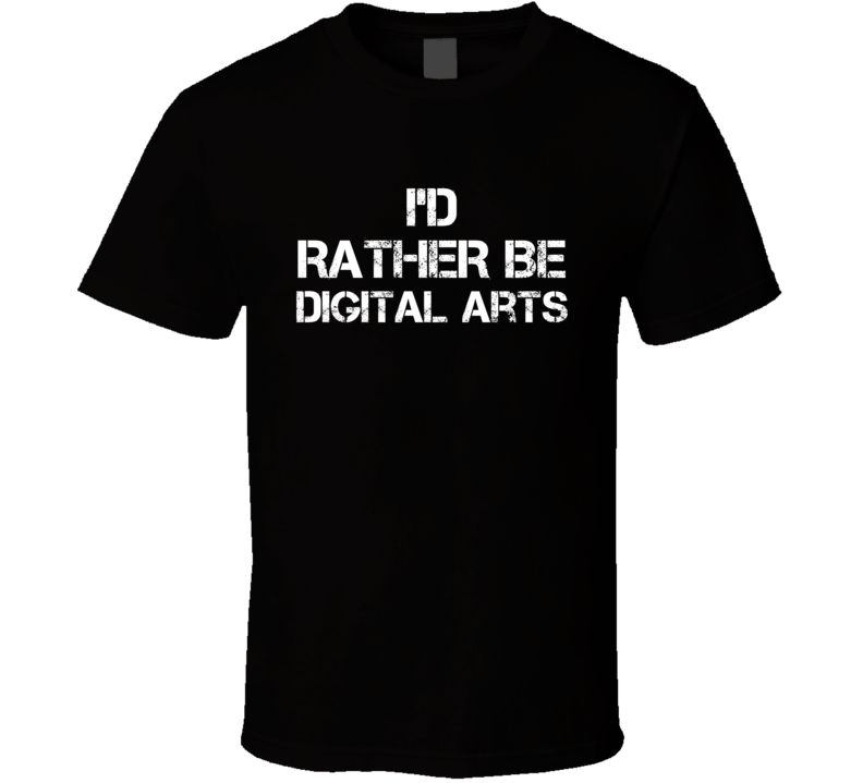 I'd Rather Be DIgital Arts Hobby T Shirt