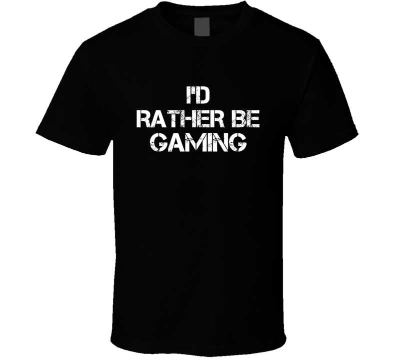 I'd Rather Be Gaming Hobby T Shirt