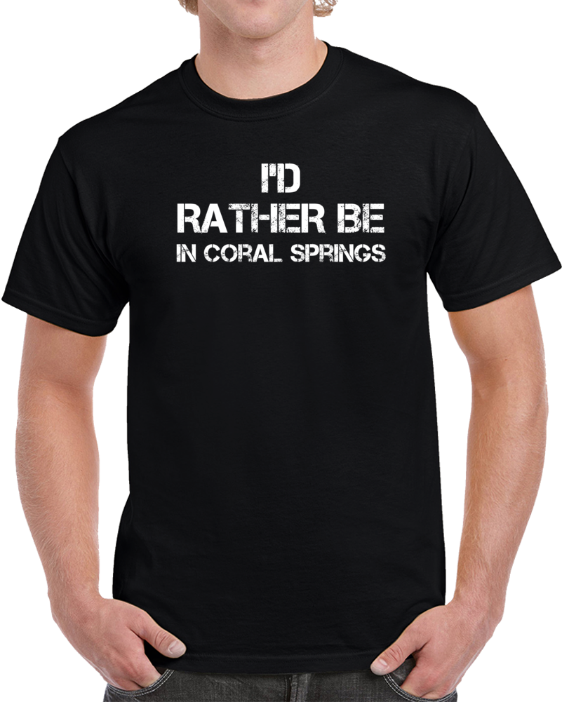 I'd Rather Be In Coral Springs Regional Country Cities T Shirt