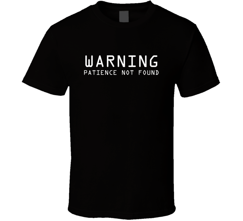 Warning Patience Not Found Funny Nerd Geek T Shirt