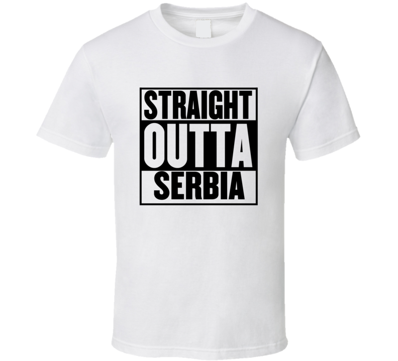 Straight Outta Serbia T Shirt