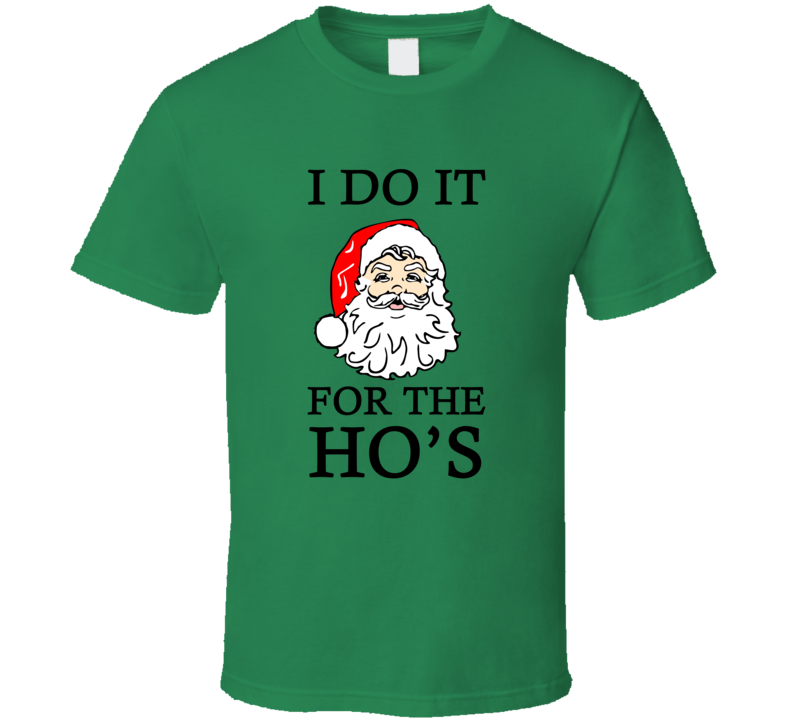 I Do It For The Ho's Funny Christmas Santa T Shirt 