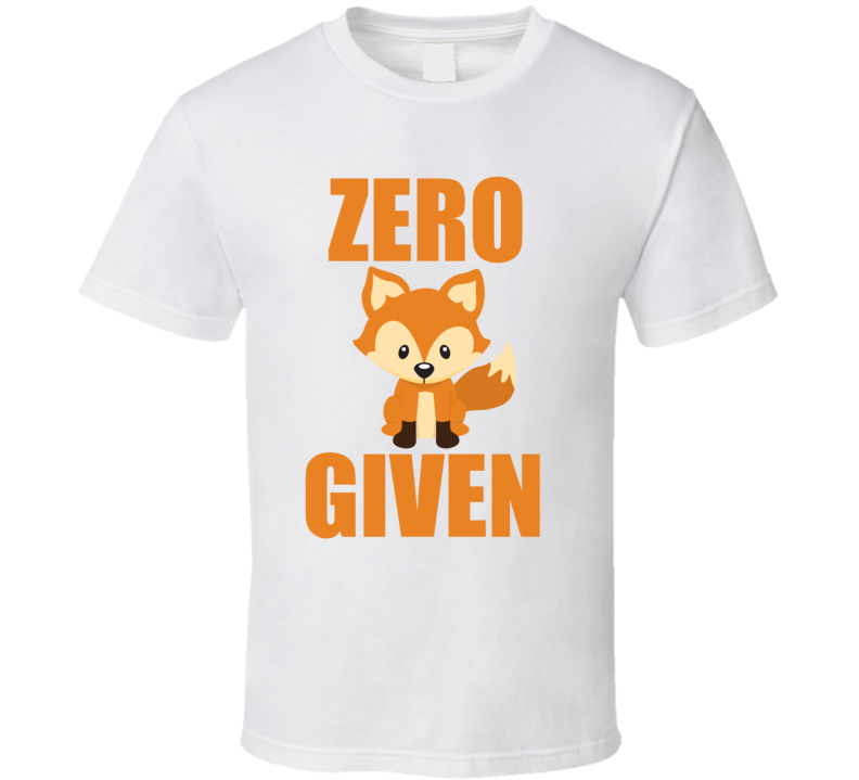 Zero Fox Given Funny Clever T Shirt