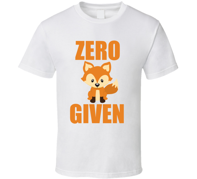 Zero Fox Given Funny Clever T Shirt Zero Fox Given Funny Clever T Shirt
