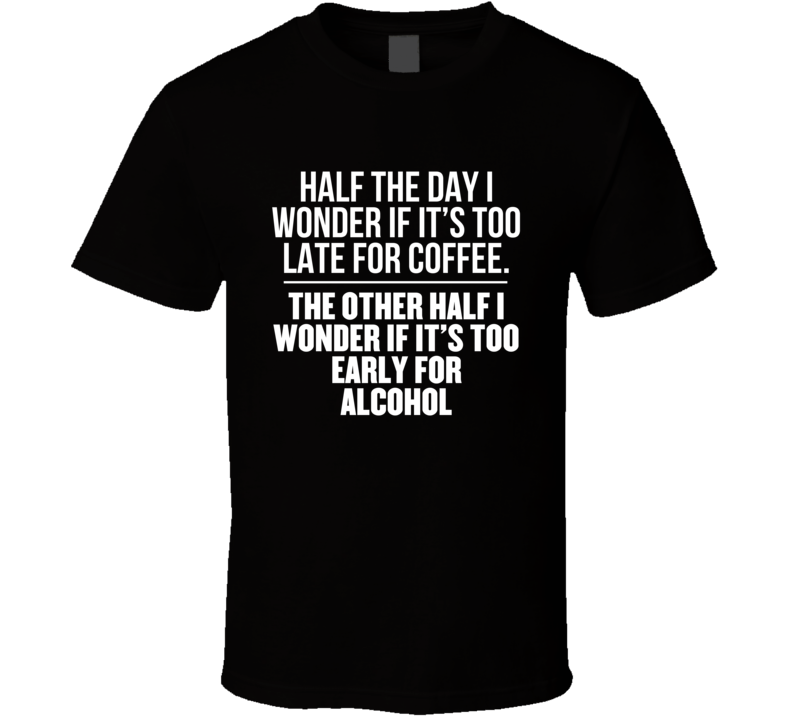 Too Late For Coffee Too Early For Alcohol Drinking Funny T Shirt 