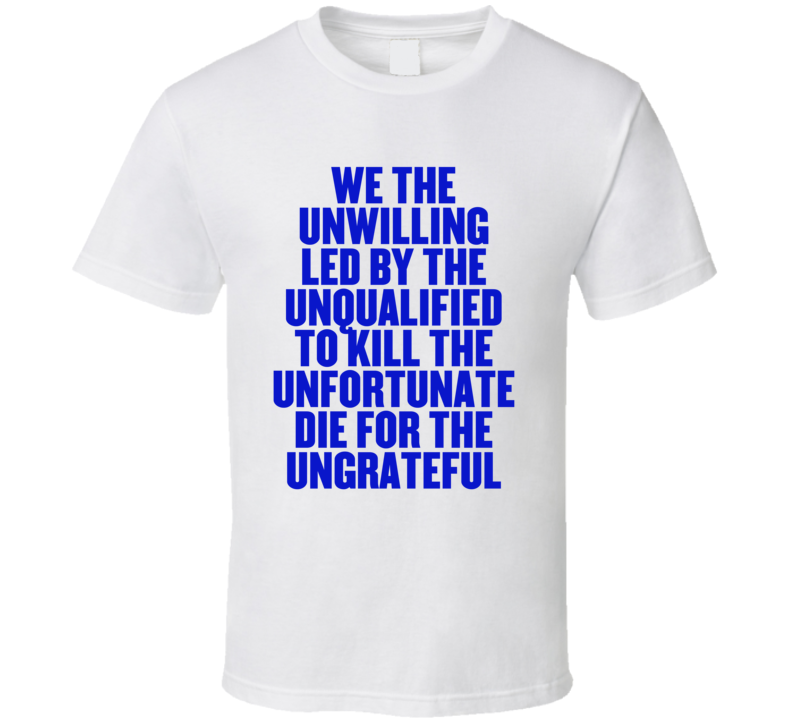 We The Unwilling Unqualified Kill The Unfortunate Ungrateful T Shirt 