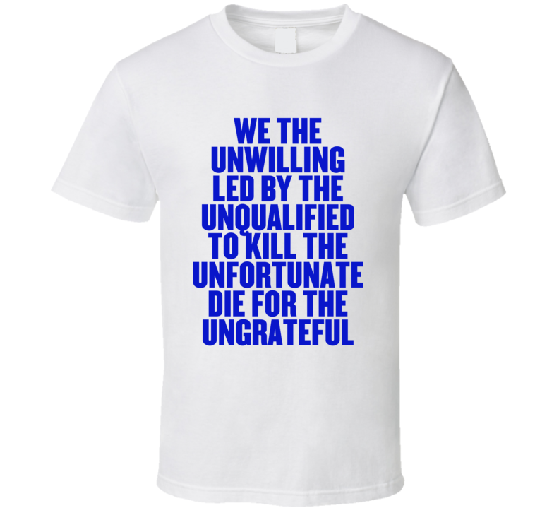 We The Unwilling Unqualified Kill The Unfortunate Ungrateful T Shirt We The Unwilling Unqualified Kill The Unfortunate Ungrateful T Shirt