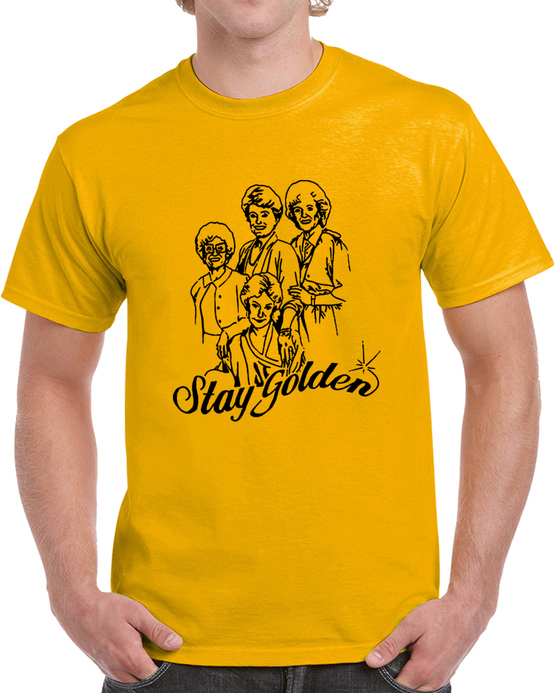 Stay Golden The Golden Girls Tv Show Betty Sophia Dorothy Blanche Comedy T Shirt