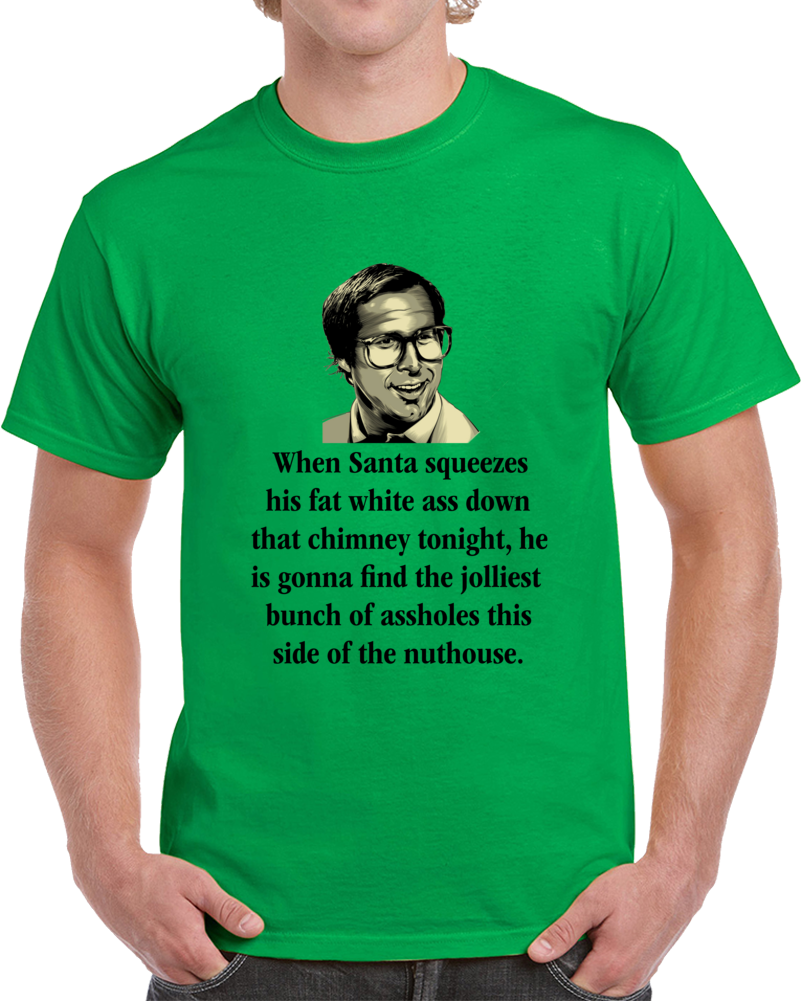 When Santa Squeezes His Fat White Ass Down That Chimney Tonight Clark Griswold Quote From National Lampoon's Christmas Vacation Movie Clever Christmas Shirt When Santa Squeezes His Fat White Ass Down That Chimney Tonight Clark Griswold Quote From National Lampoon's Christmas Vacation Movie Clever Christmas Shirt
