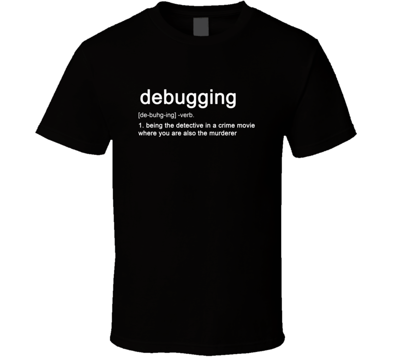 Debugging Definition You're A Detective In A Crime Movie Funny Programmer T Shirt