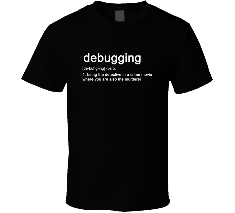 Debugging Definition You're A Detective In A Crime Movie Funny Programmer T Shirt Debugging Definition You're A Detective In A Crime Movie Funny Programmer T Shirt