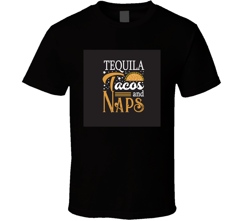 Taco Quote Tequila Tacos And Naps T Shirt T Shirt Taco Quote Tequila Tacos And Naps T Shirt T Shirt