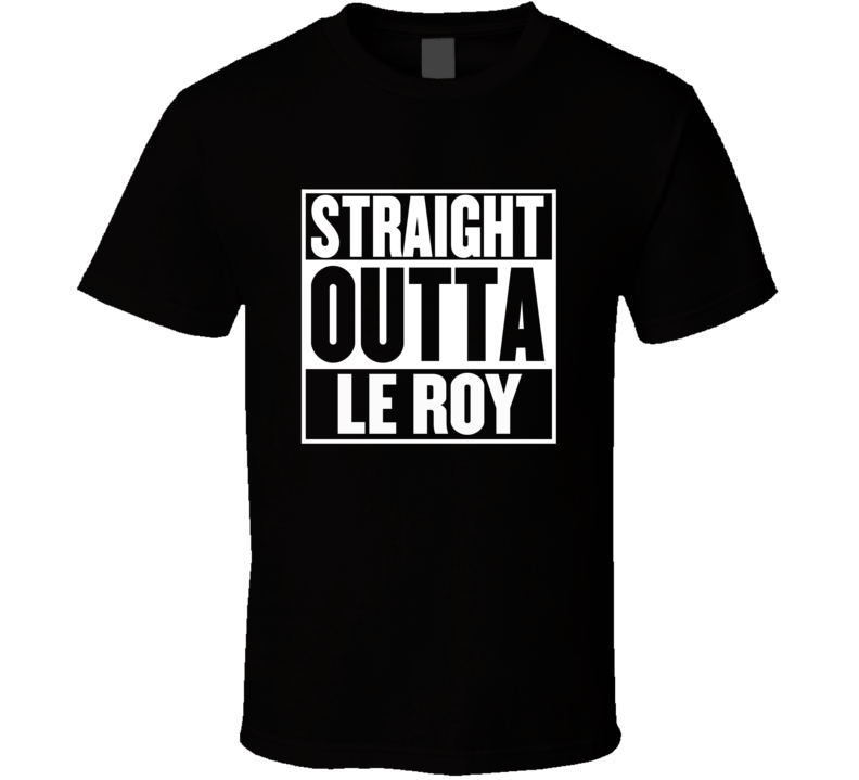 Straight Outta Le Roy Movie Parody T Shirt