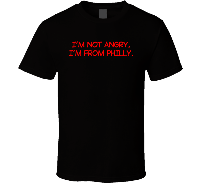 Im Not Angry Im from Philly T Shirt Im Not Angry Im from Philly T Shirt